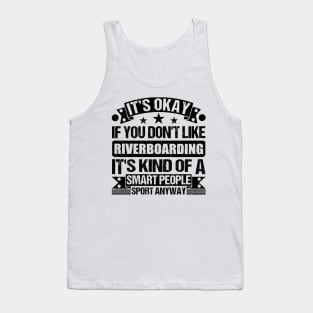 Riverboarding Lover It's Okay If You Don't Like Riverboarding It's Kind Of A Smart People Sports Anyway Tank Top